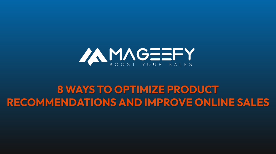 8 WAYS TO OPTIMIZE PRODUCT RECOMMENDATIONS AND IMPROVE ONLINE SALES