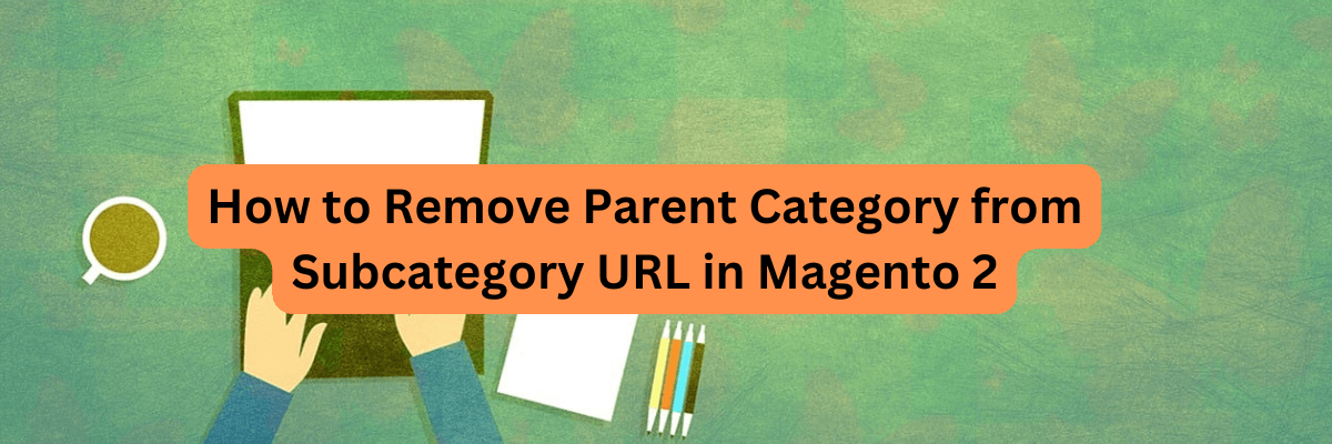 How to Remove Parent Category from Subcategory URL in Magento 2