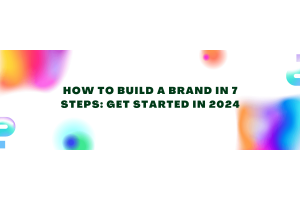 How To Build a Brand in 7 Steps Get Started in 2024
