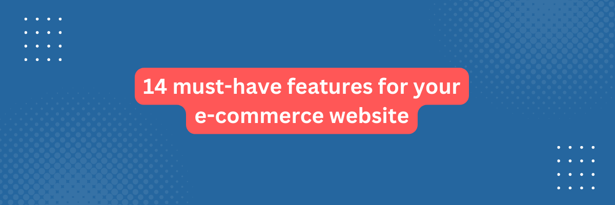 14 must-have features for your e-commerce website