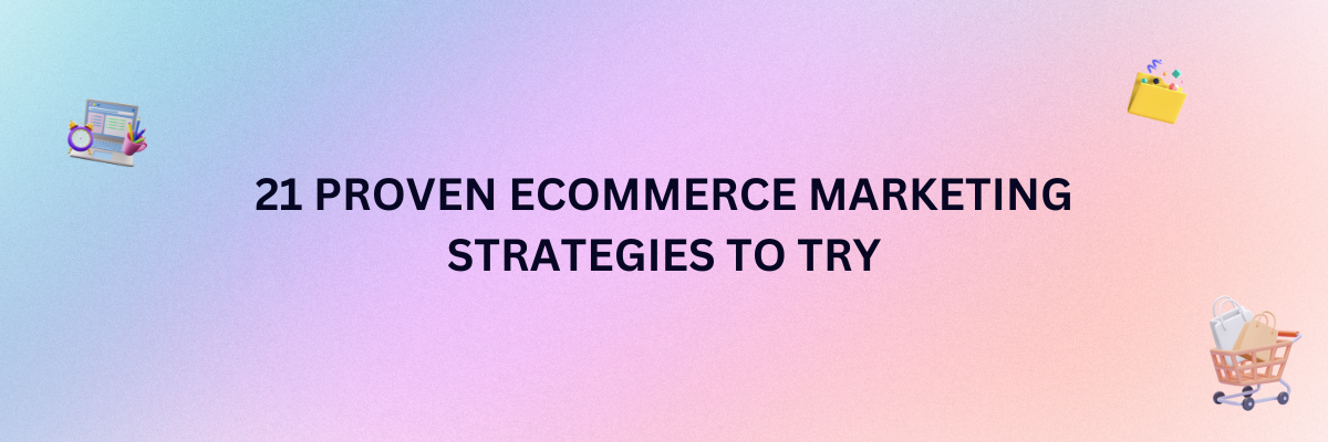 21 Proven Ecommerce Marketing Strategies to Try