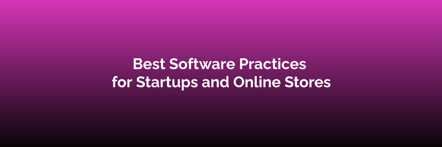 Best Software Practices for Startups and Online Stores
