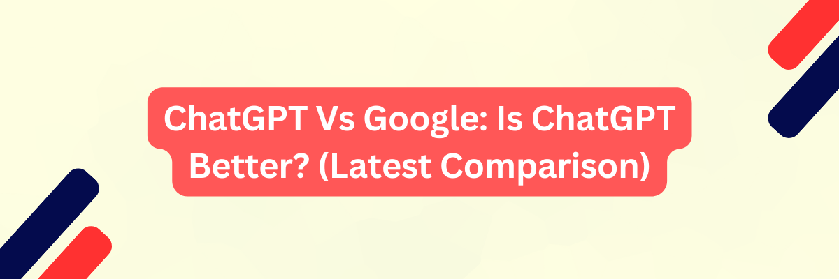 ChatGPT Vs Google Is ChatGPT Better (Latest Comparison)