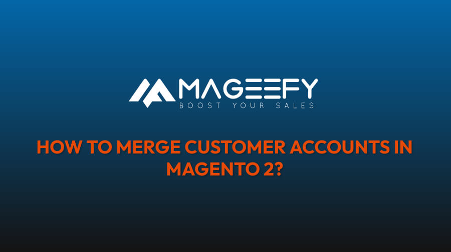 How to merge customer accounts in Magento 2?