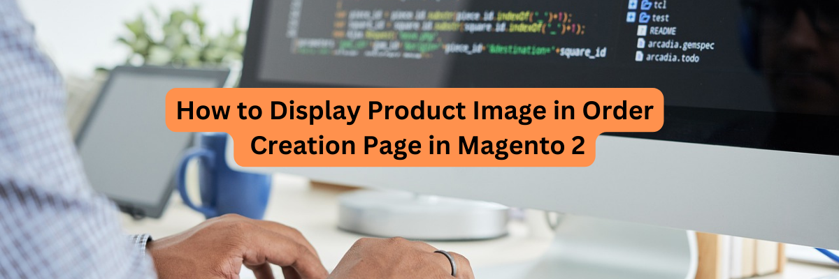How to Display Product Image in Order Creation Page in Magento 2