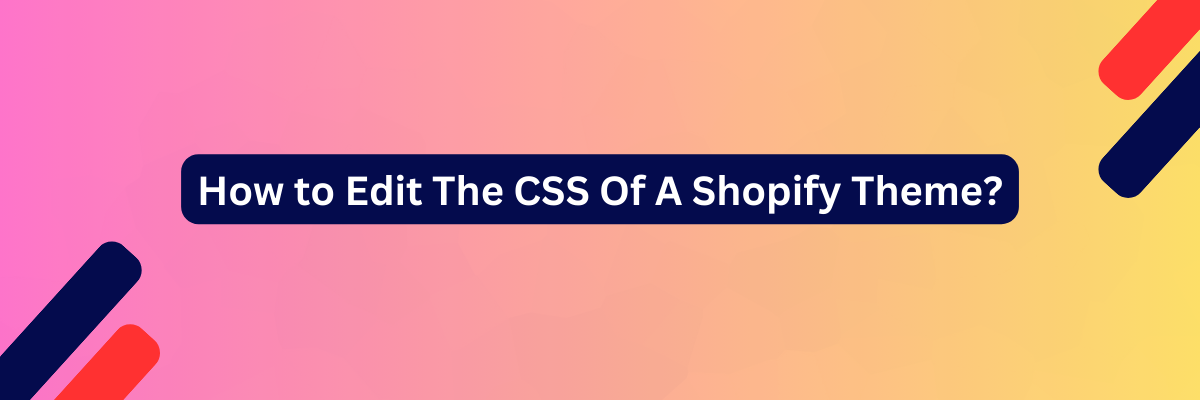 How to Edit The CSS Of A Shopify Theme?