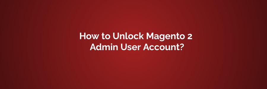 How to Unlock Magento 2 Admin User Account?