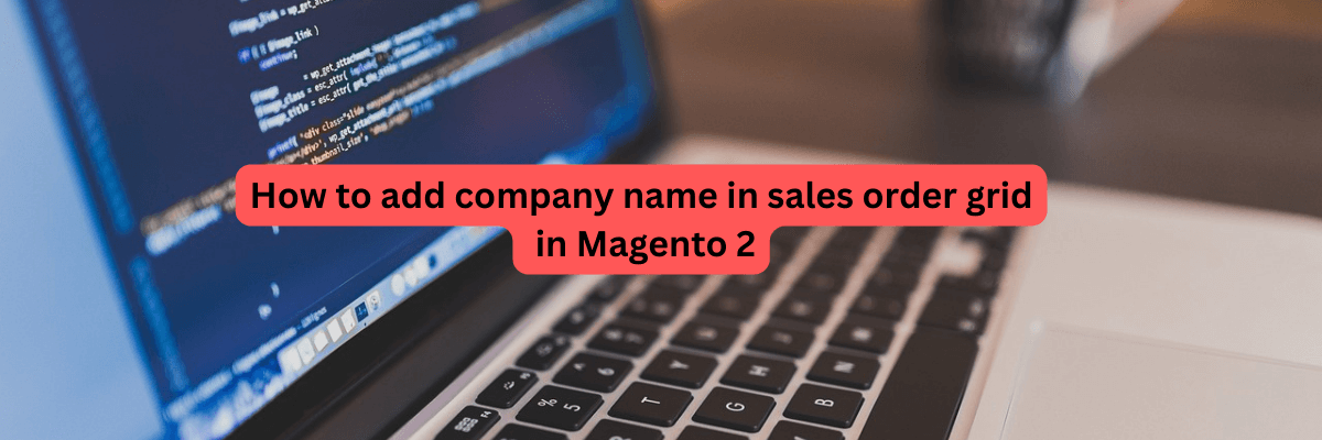 How to add company name in sales order grid in Magento 2