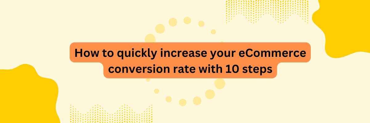 How to quickly increase your eCommerce conversion rate with 10 steps