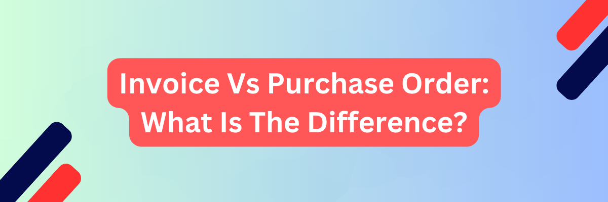 Invoice Vs Purchase Order What Is The Difference
