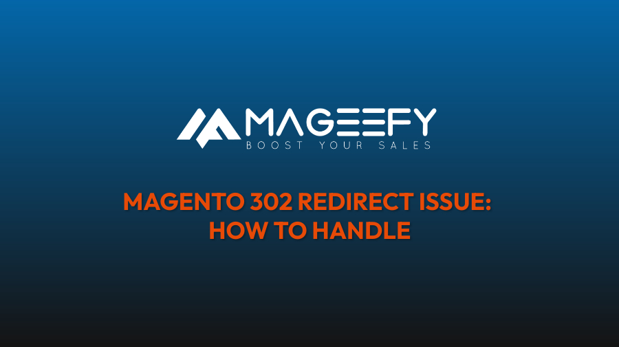 MAGENTO 302 REDIRECT ISSUE: HOW TO HANDLE