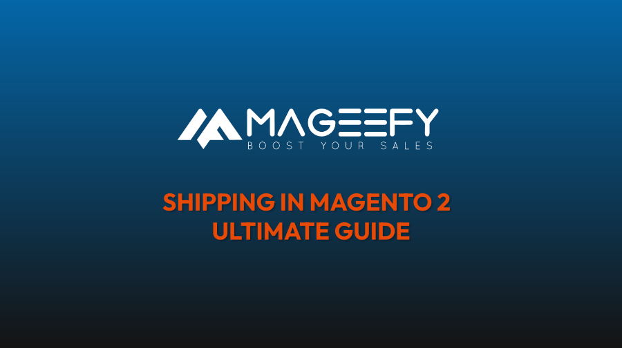 Shipping in Magento 2 | Ultimate Guide