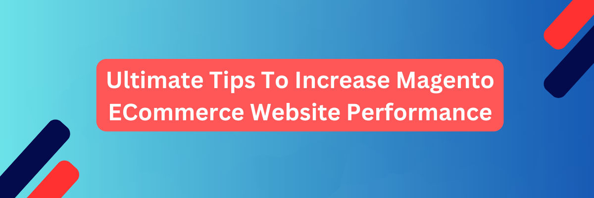 Ultimate Tips To Increase Magento ECommerce Website Performance