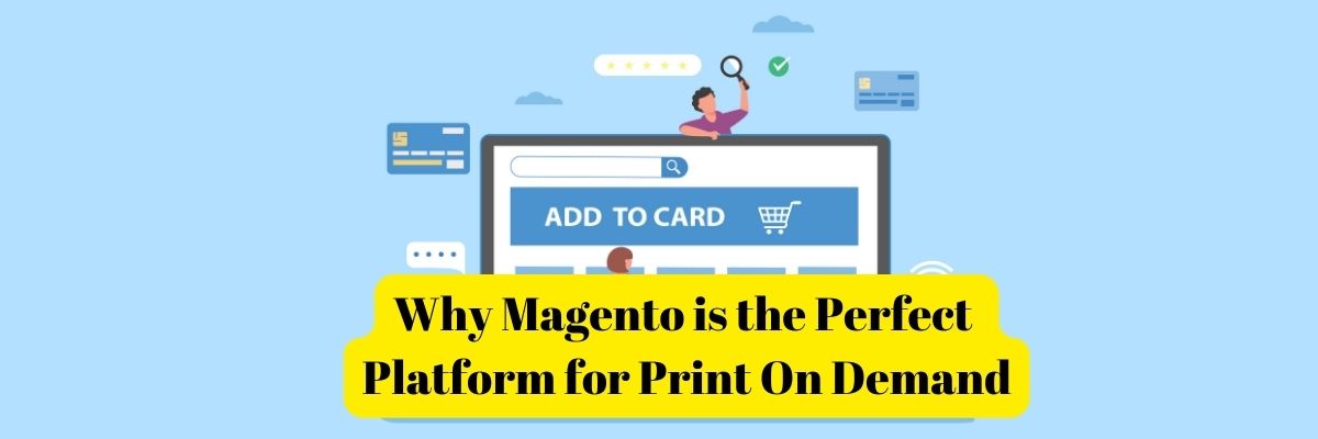 Reason Why Magento is the Perfect Platform for Print On Demand