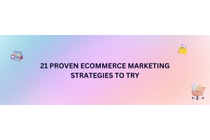 21 Proven Ecommerce Marketing Strategies to Try