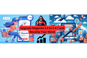 Upgrade Magento 2.3 to 2.4.7 and Revamp Your Store