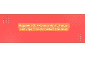 Magento 2 CLI – Commands list, Syntax, and steps to create Custom Command