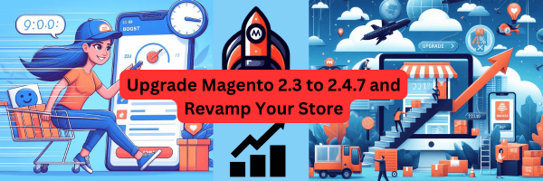 Upgrade Magento 2.3 to 2.4.7 and Revamp Your Store