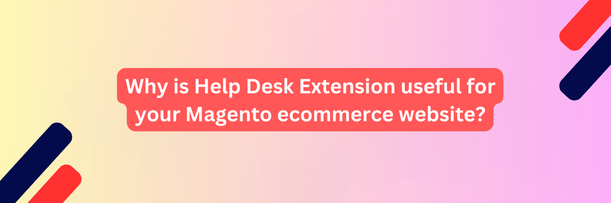 Why is Help Desk for Magento 2 Extension useful for your Magento ecommerce website?