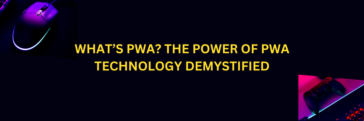 What’s PWA The Power of PWA Technology Demystified